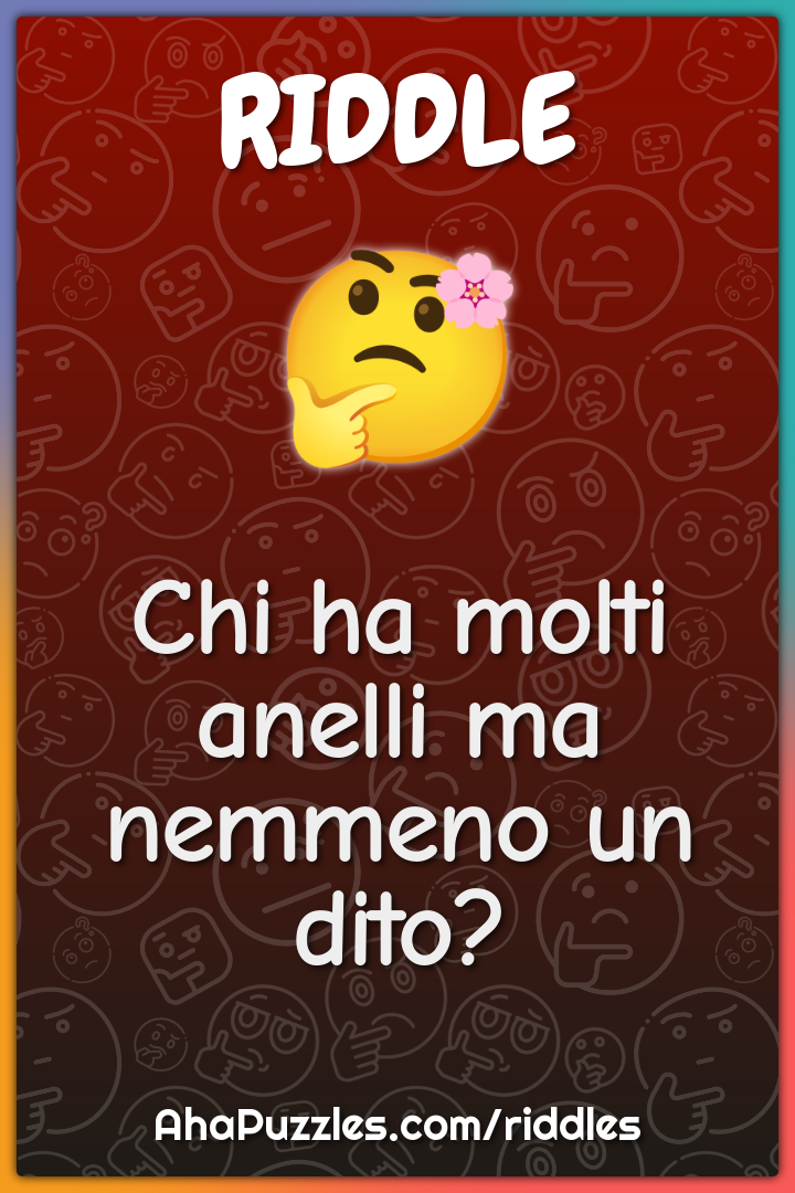 Chi ha molti anelli ma nemmeno un dito?