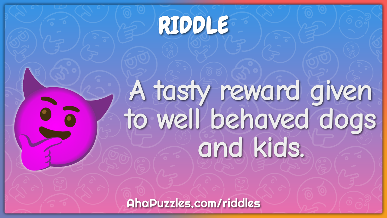 A tasty reward given to well behaved dogs and kids.