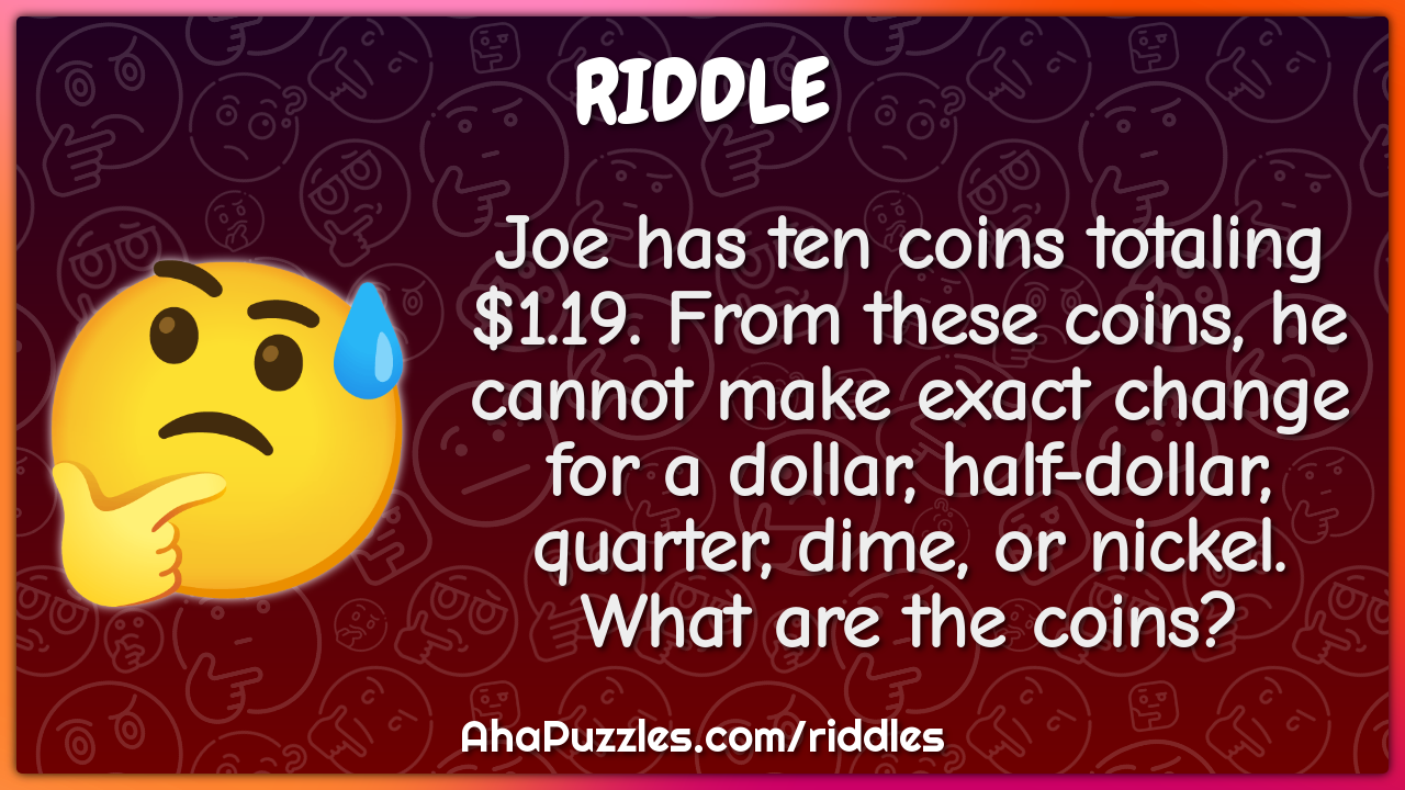 Joe has ten coins totaling $1.19. From these coins, he cannot make...