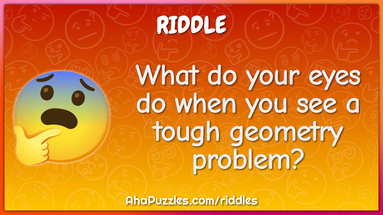 What do your eyes do when you see a tough geometry problem?