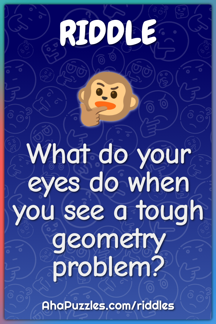 What do your eyes do when you see a tough geometry problem?