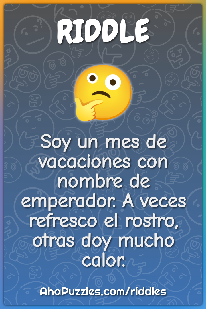 Soy un mes de vacaciones con nombre de emperador. A veces refresco el...