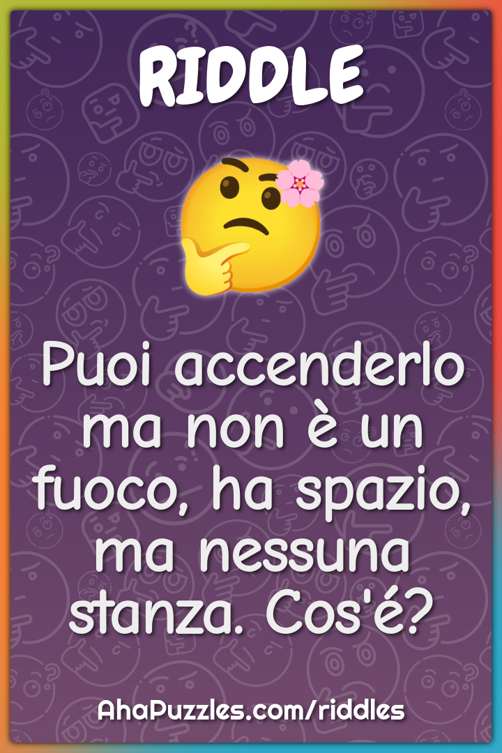 Puoi accenderlo ma non è un fuoco, ha spazio, ma nessuna stanza....
