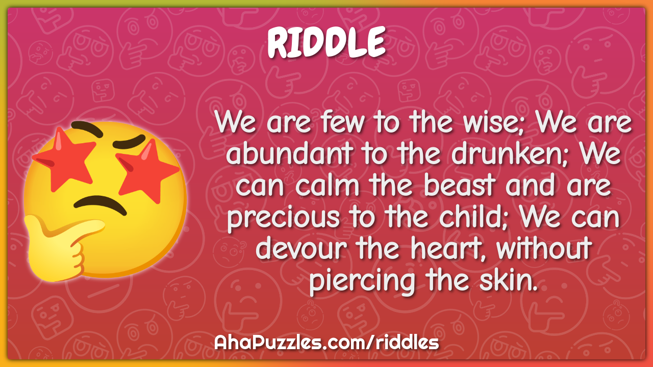 We are few to the wise; We are abundant to the drunken; We can calm...