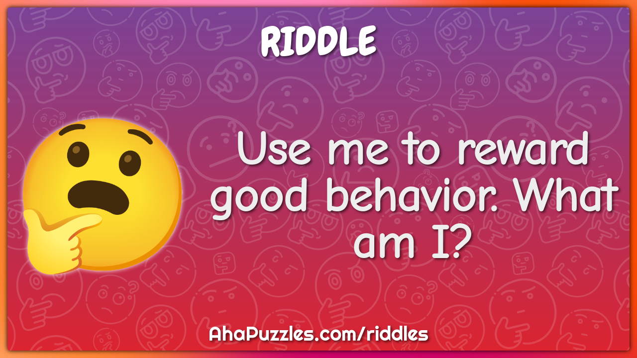 Use me to reward good behavior. What am I?