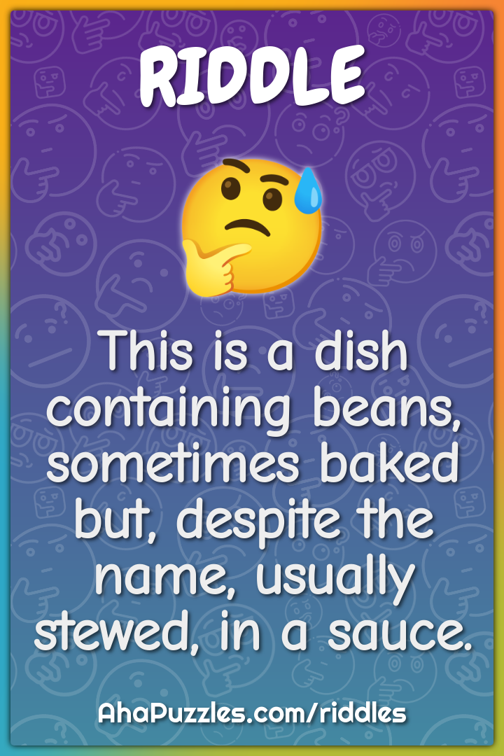This is a dish containing beans, sometimes baked but, despite the...