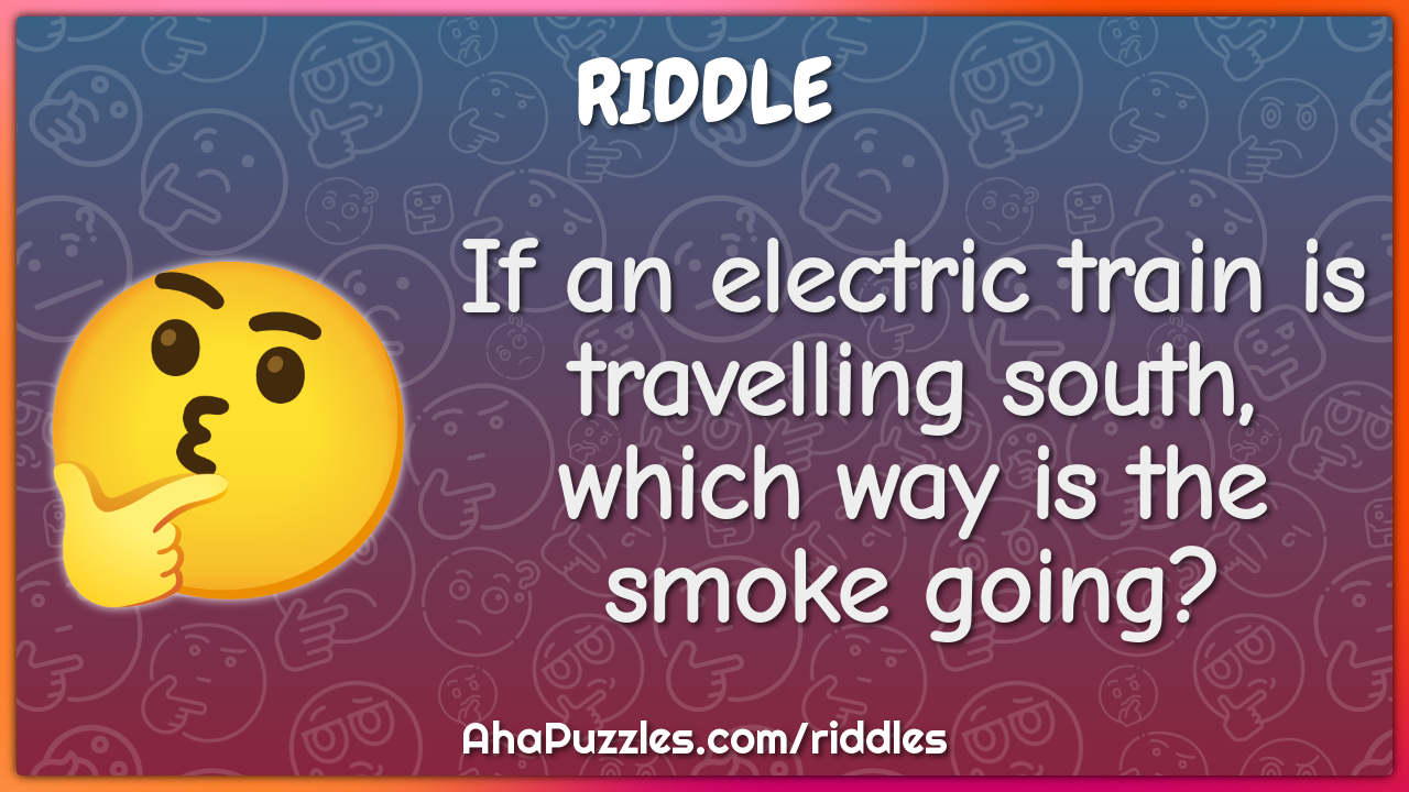 If an electric train is travelling south, which way is the smoke...