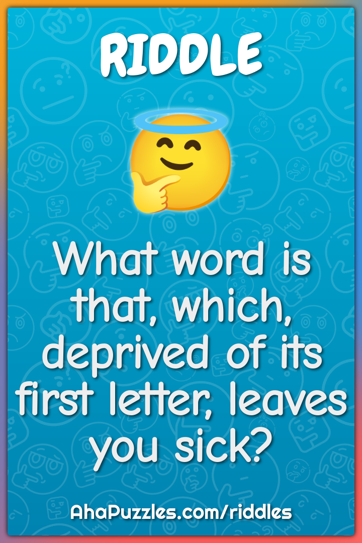 What word is that, which, deprived of its first letter, leaves you...