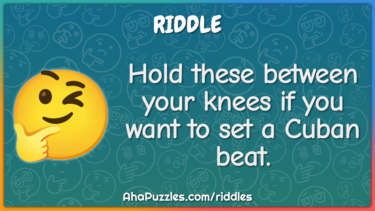 Hold these between your knees if you want to set a Cuban beat.