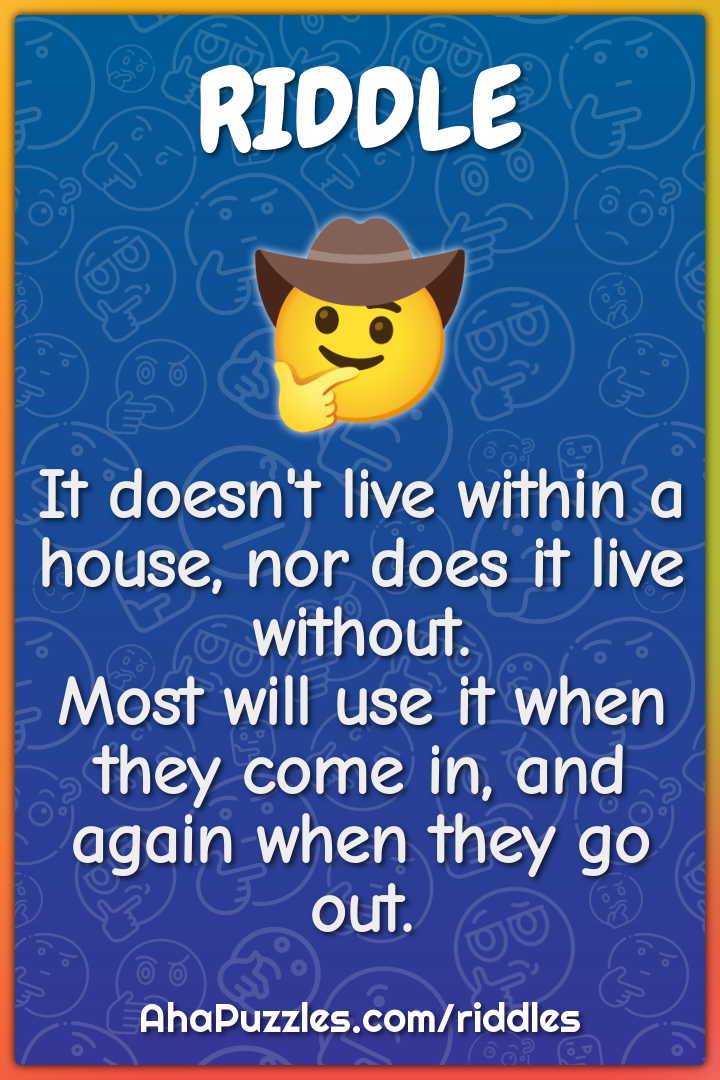 It doesn't live within a house, nor does it live without. Most will...