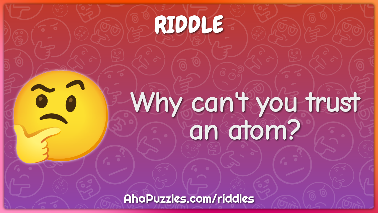 Why can't you trust an atom?