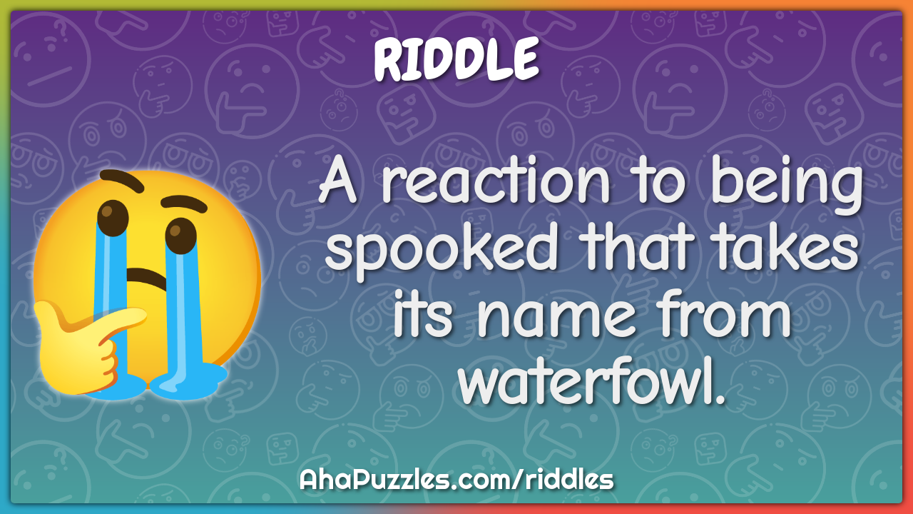 A reaction to being spooked that takes its name from waterfowl.