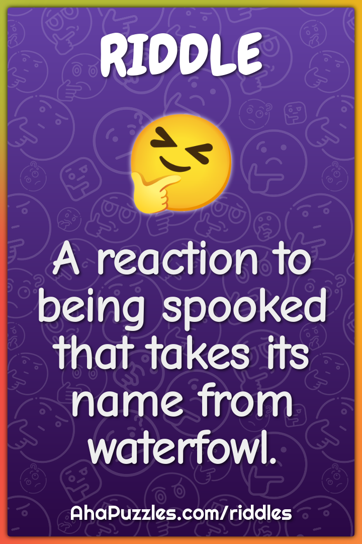 A reaction to being spooked that takes its name from waterfowl.