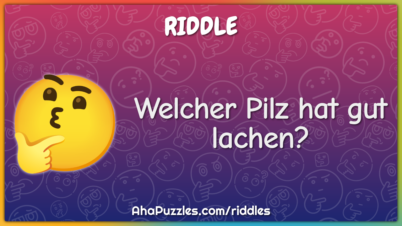 Welcher Pilz hat gut lachen?