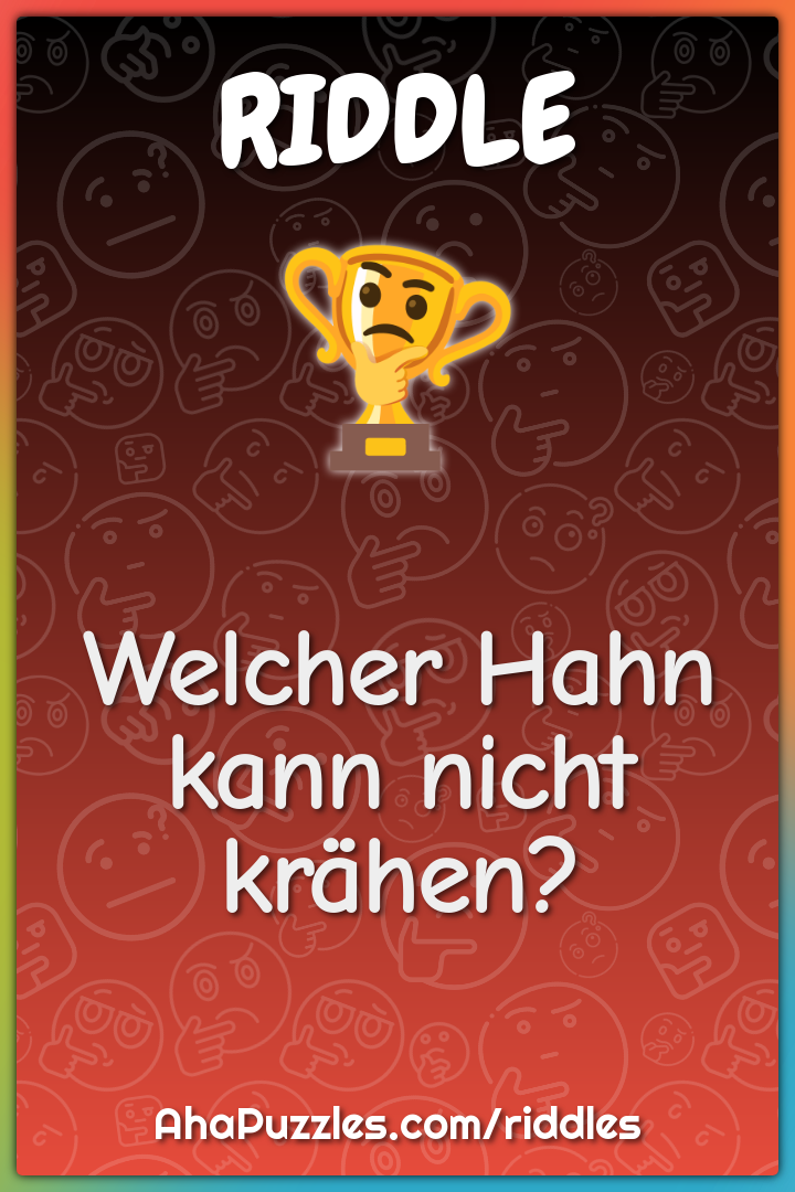 Welcher Hahn kann nicht krähen?