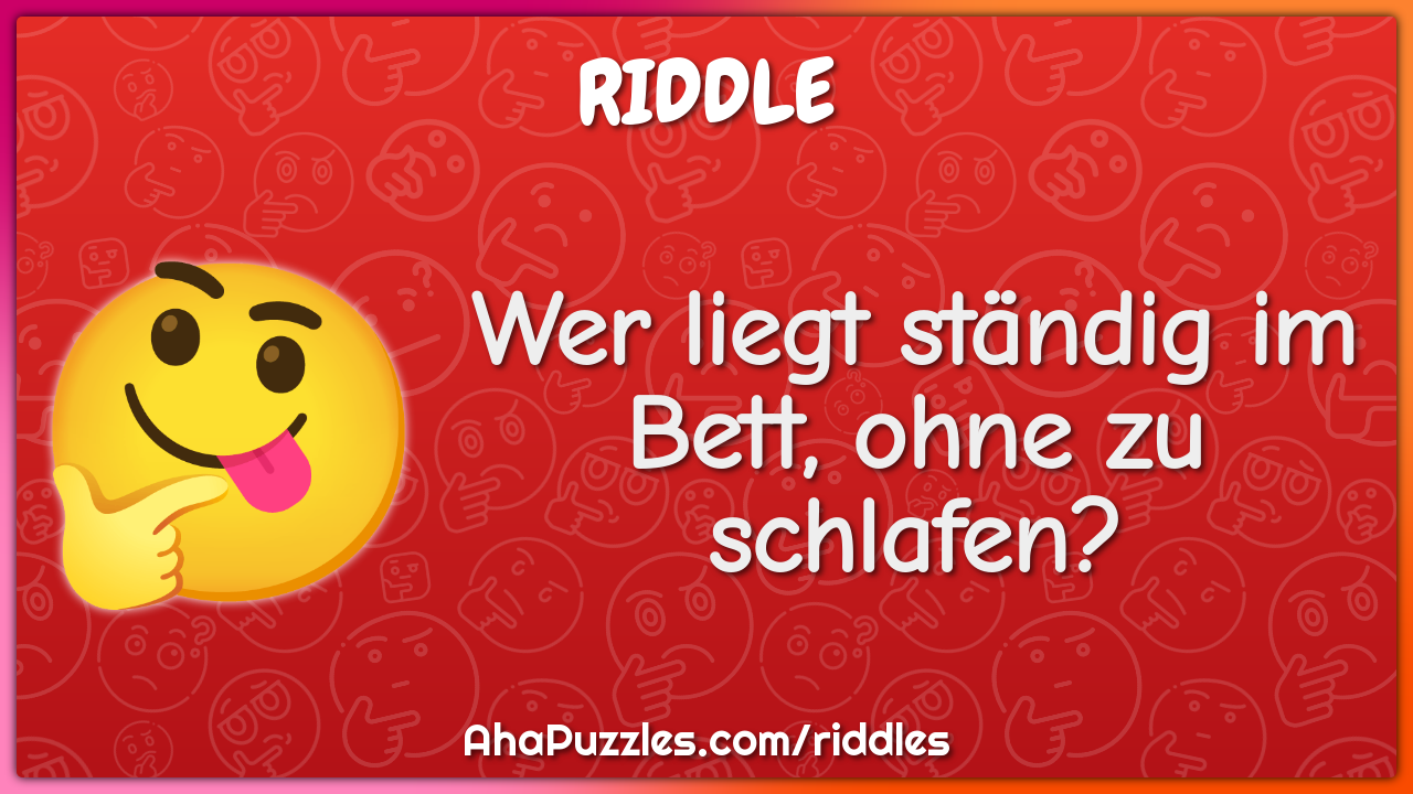 Wer liegt ständig im Bett, ohne zu schlafen?