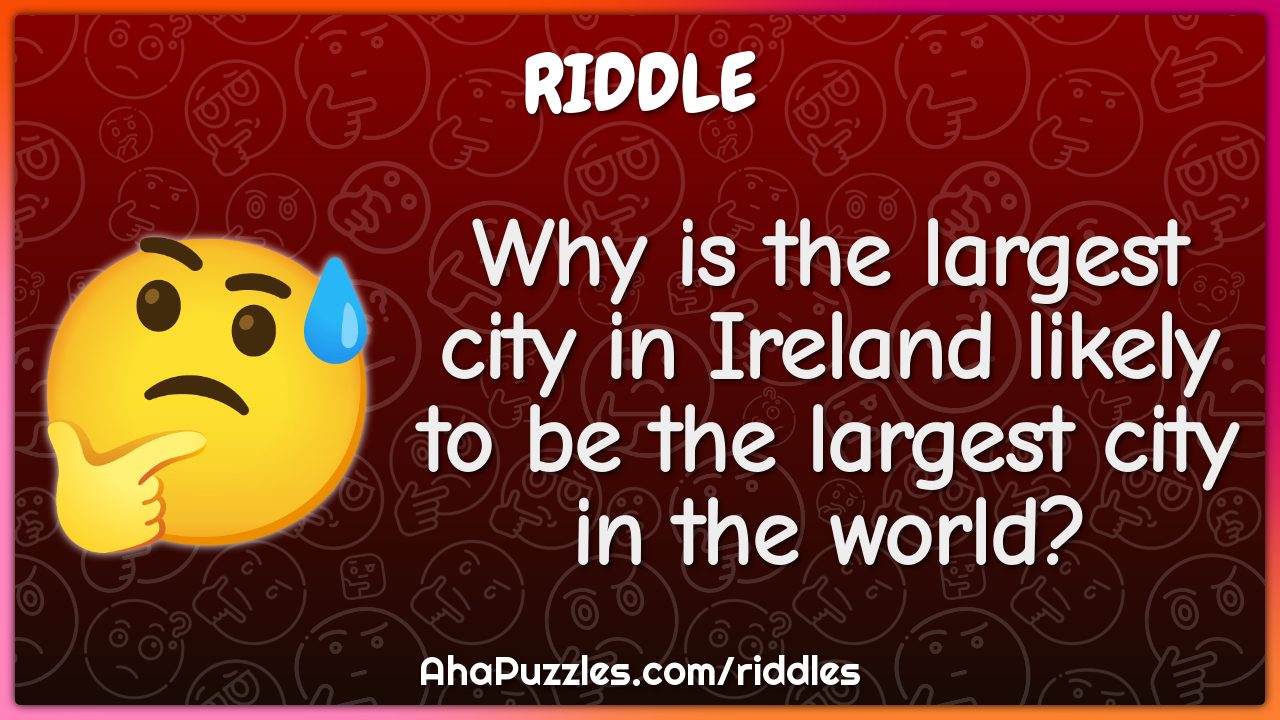 Why is the largest city in Ireland likely to be the largest city in...