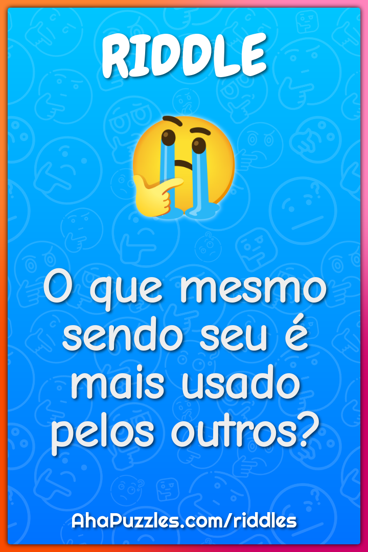 O que mesmo sendo seu é mais usado pelos outros?