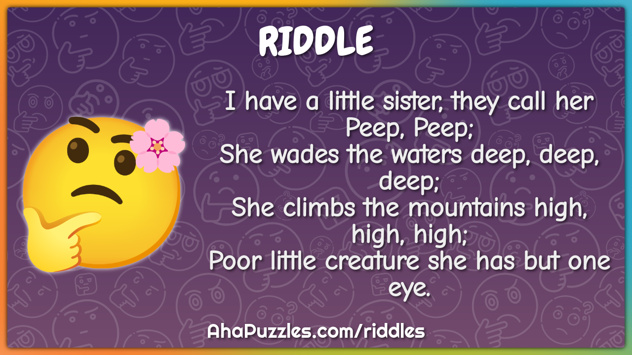 I have a little sister, they call her Peep, Peep; She wades the waters...