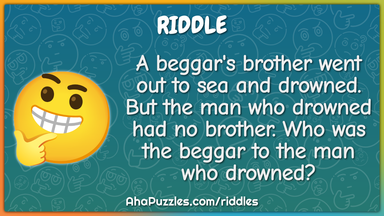 A beggar's brother went out to sea and drowned. But the man who...