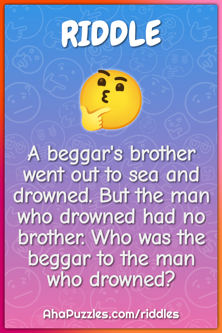 A beggar's brother went out to sea and drowned. But the man who...