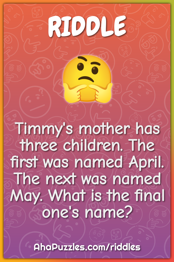 Timmy's mother has three children. The first was named April. The next...