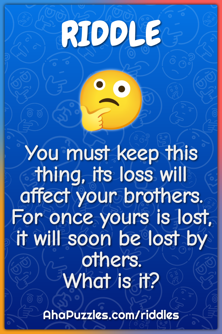 You must keep this thing, its loss will affect your brothers. For once...