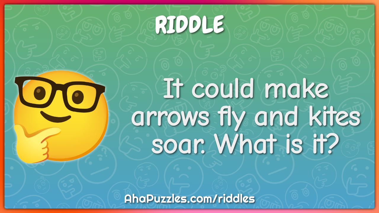 It could make arrows fly and kites soar. What is it?