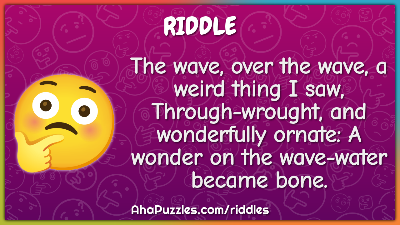 The wave, over the wave, a weird thing I saw, Through-wrought, and...