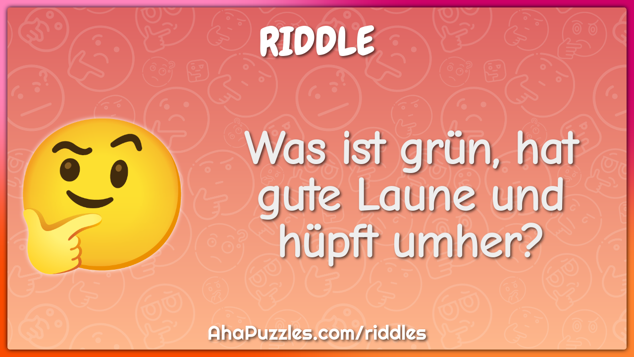 Was ist grün, hat gute Laune und hüpft umher?