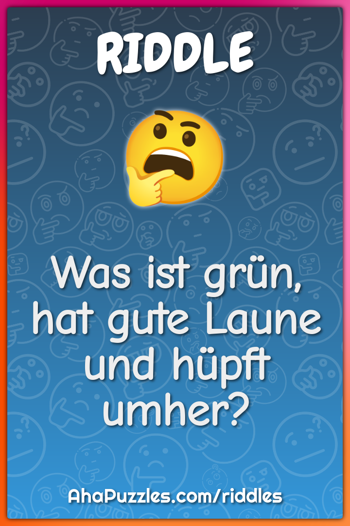Was ist grün, hat gute Laune und hüpft umher?