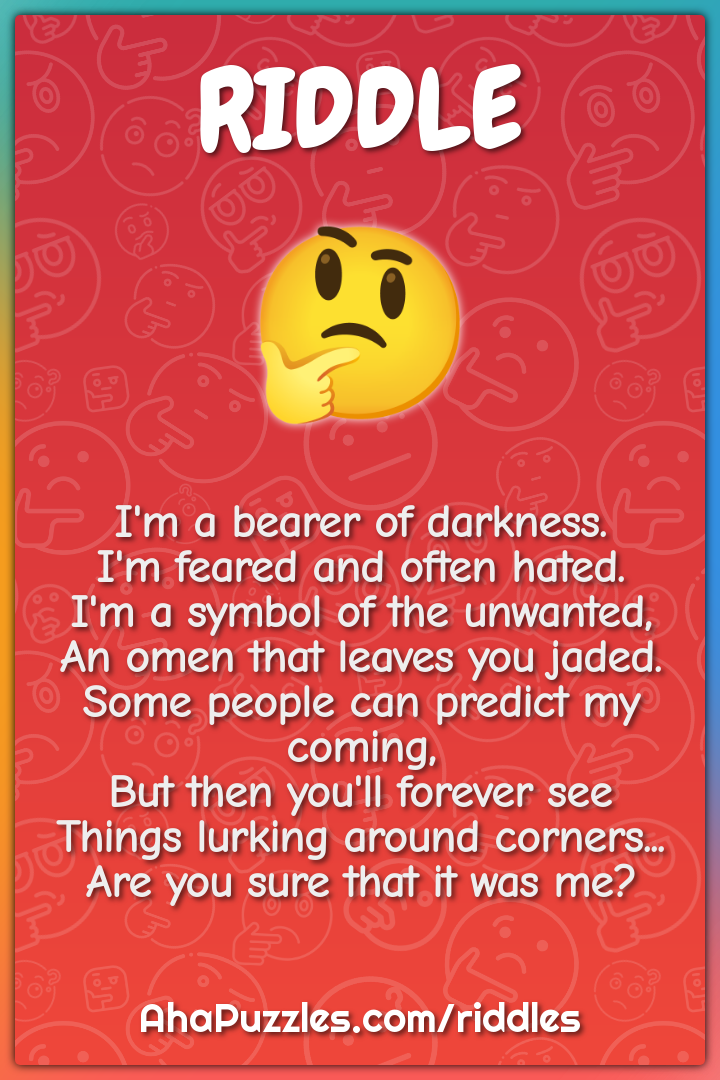 I'm a bearer of darkness. I'm feared and often hated. I'm a symbol of...