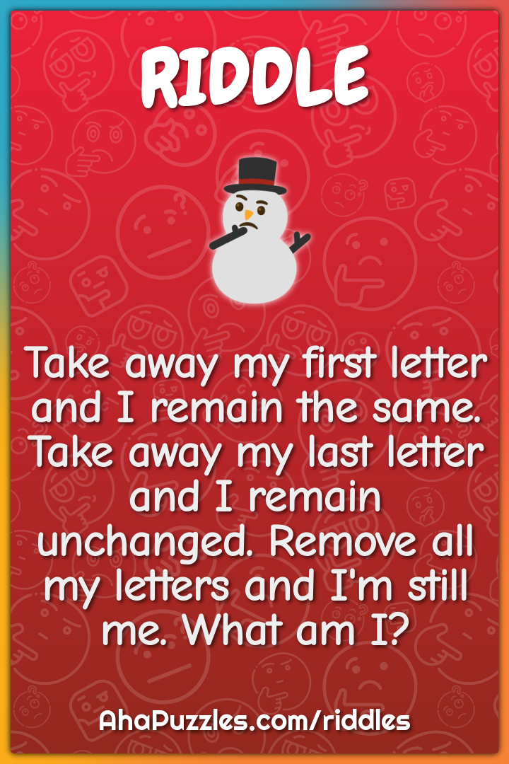 Take away my first letter and I remain the same. Take away my last...