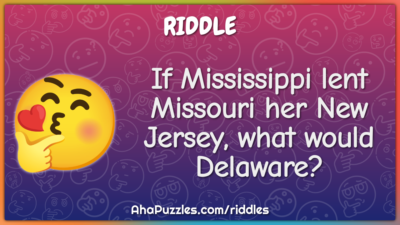 If Mississippi lent Missouri her New Jersey, what would Delaware?