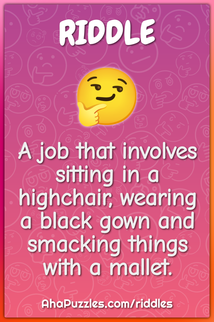 A job that involves sitting in a highchair, wearing a black gown and...