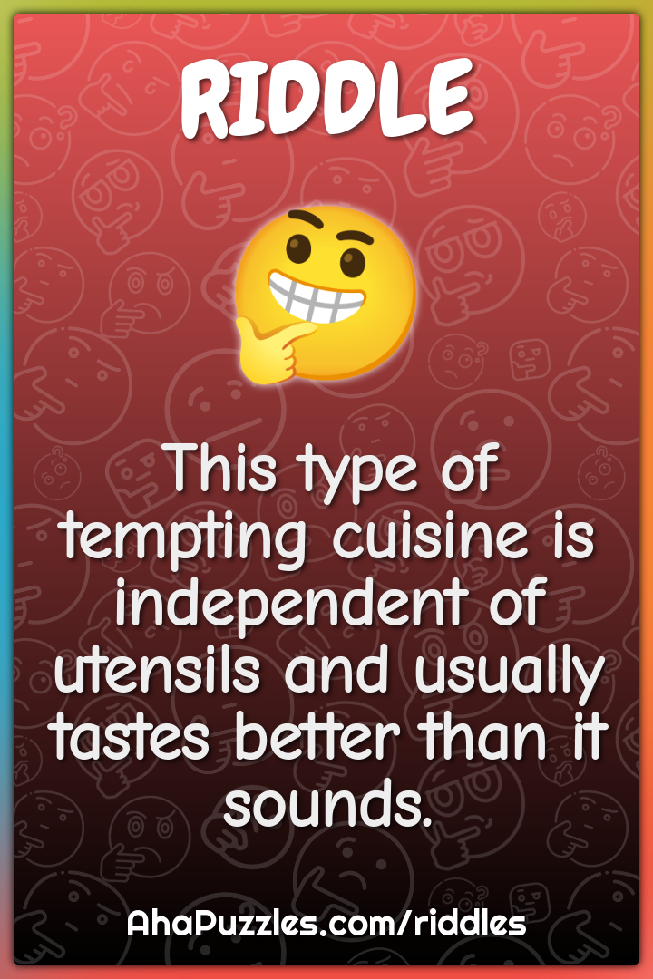 This type of tempting cuisine is independent of utensils and usually...