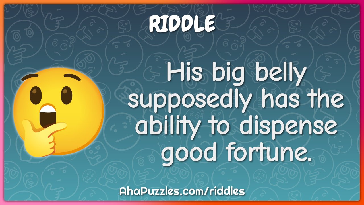 His big belly supposedly has the ability to dispense good fortune.
