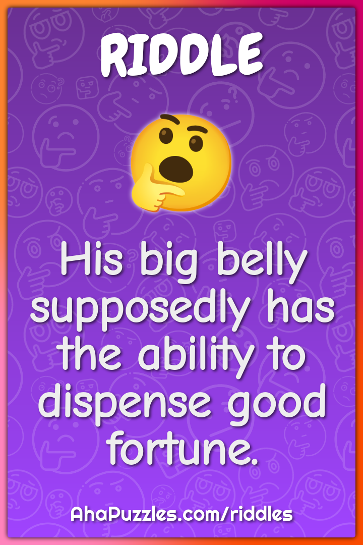 His big belly supposedly has the ability to dispense good fortune.