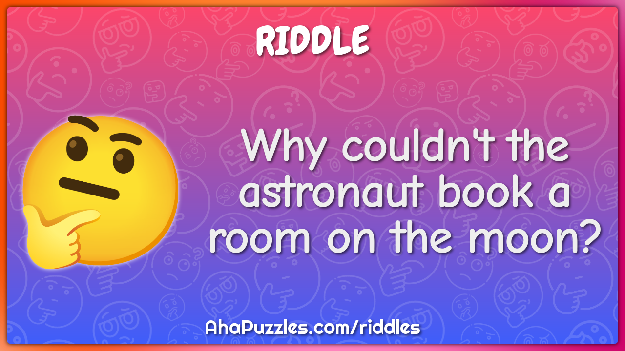 Why couldn't the astronaut book a room on the moon?