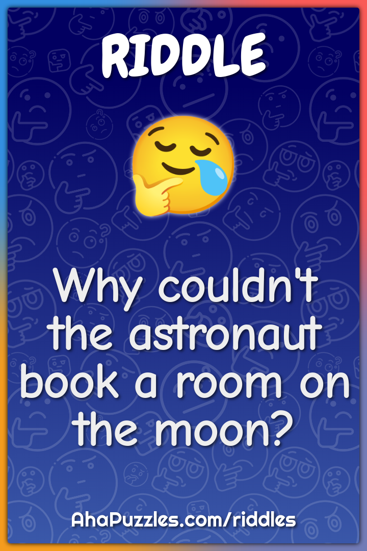 Why couldn't the astronaut book a room on the moon?