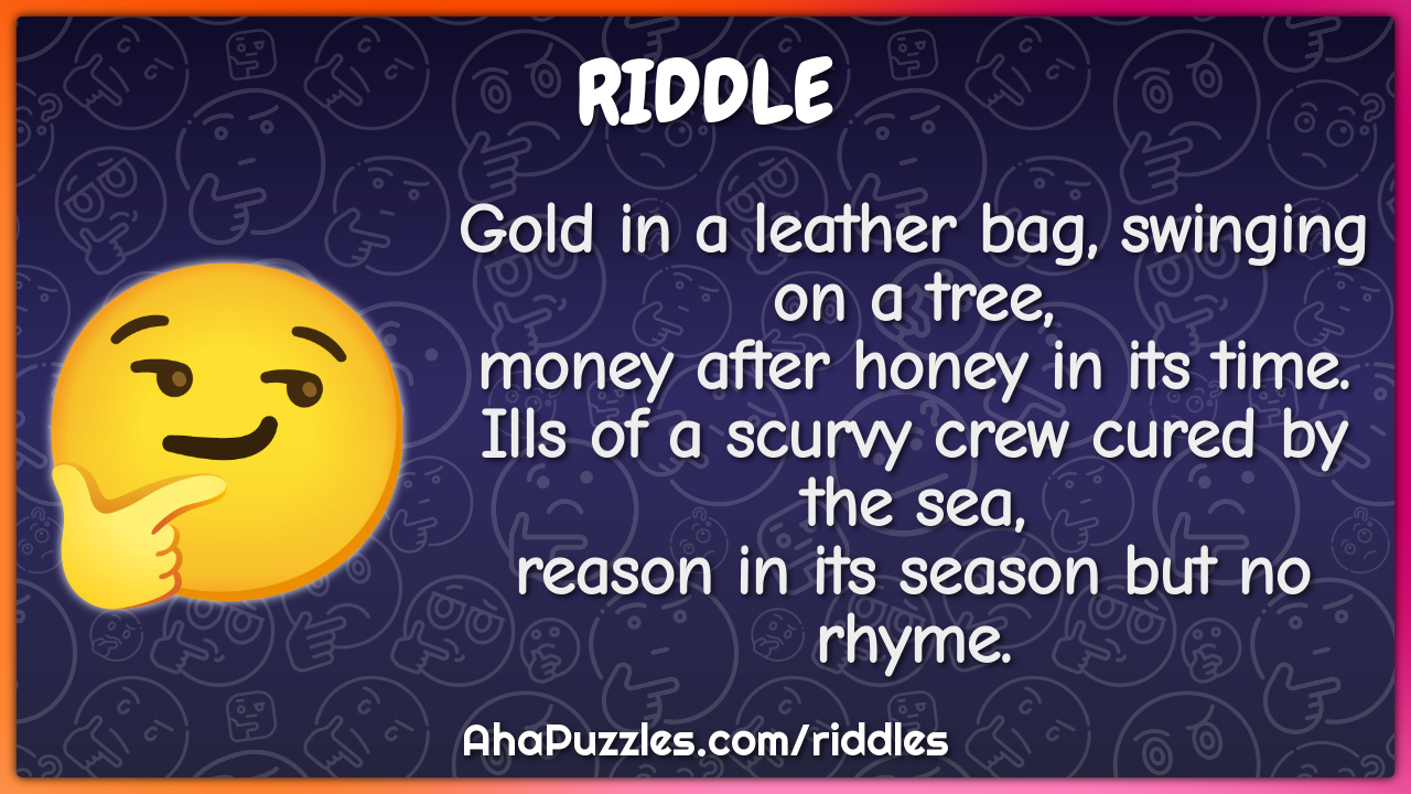 Gold in a leather bag, swinging on a tree, money after honey in its...