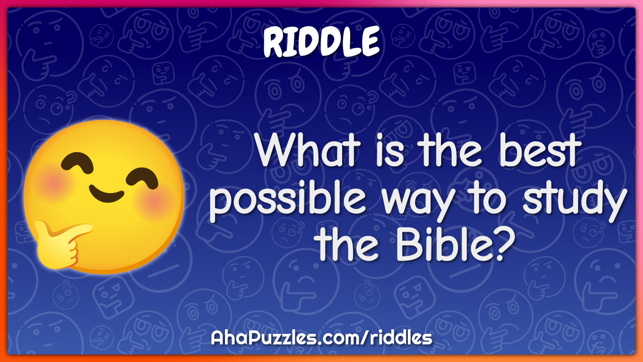 What is the best possible way to study the Bible?