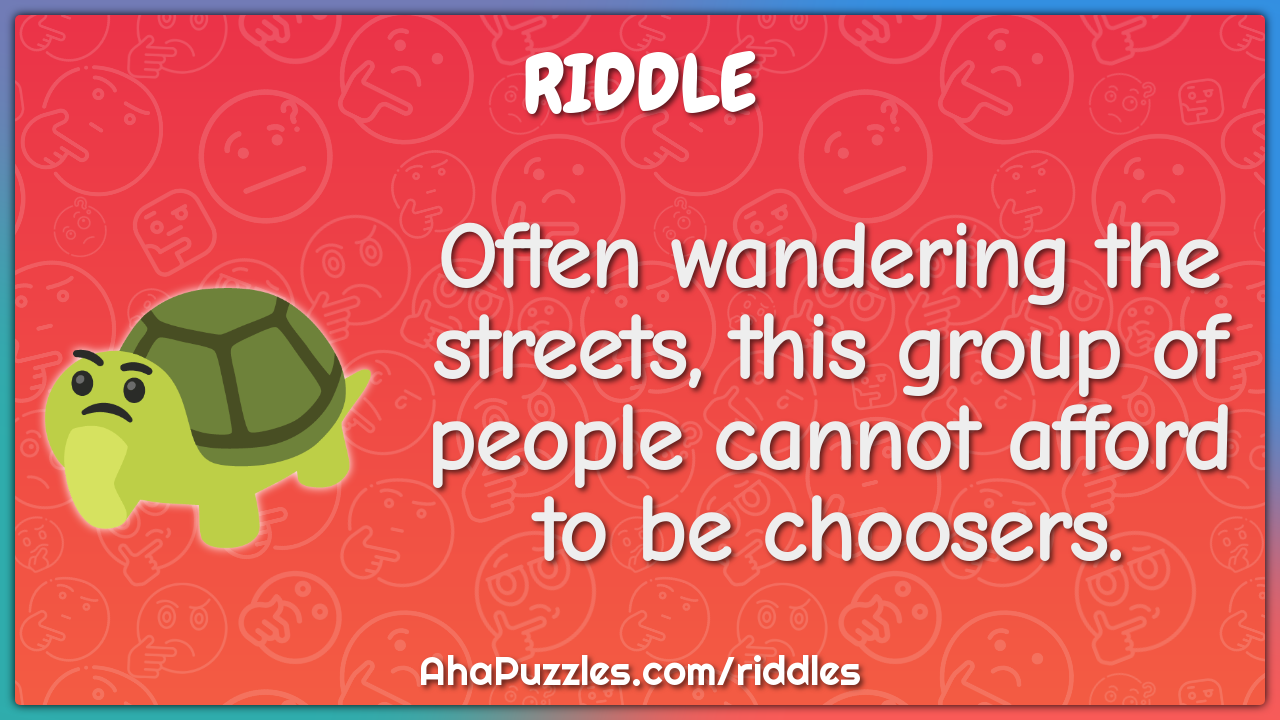 Often wandering the streets, this group of people cannot afford to be...