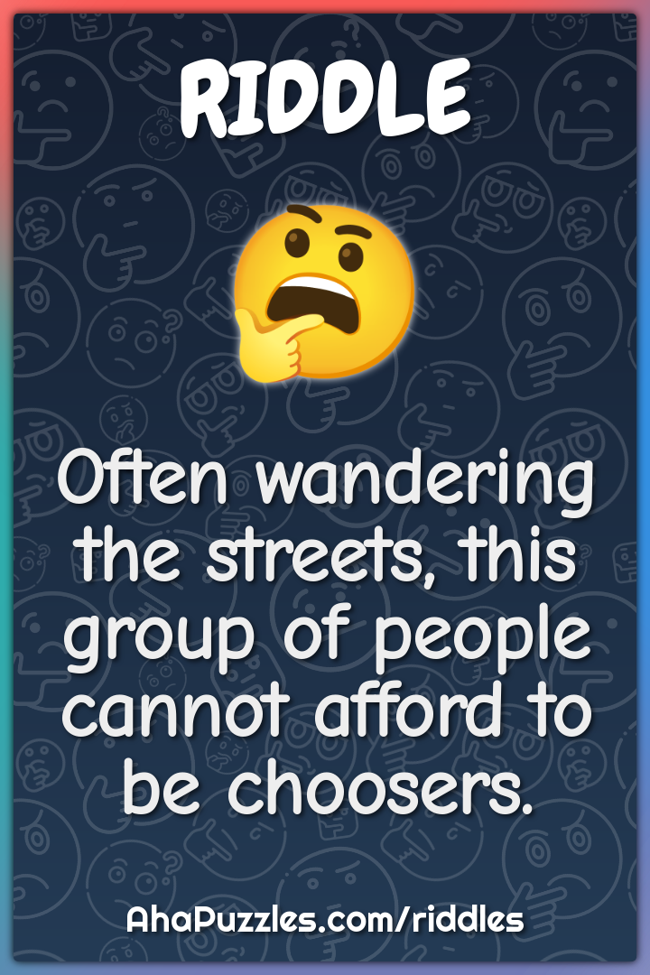 Often wandering the streets, this group of people cannot afford to be...