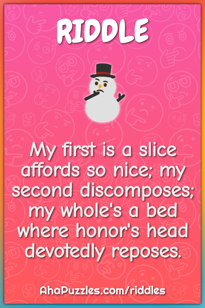 My first is a slice affords so nice; my second discomposes; my whole's...