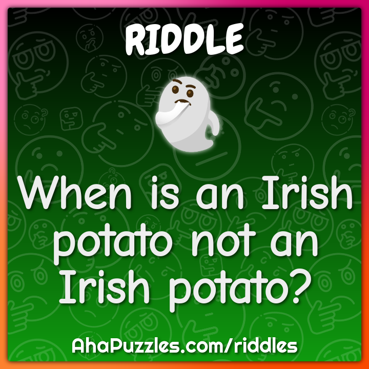 When is an Irish potato not an Irish potato?