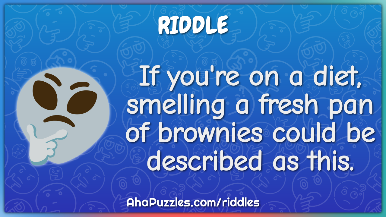 If you're on a diet, smelling a fresh pan of brownies could be...