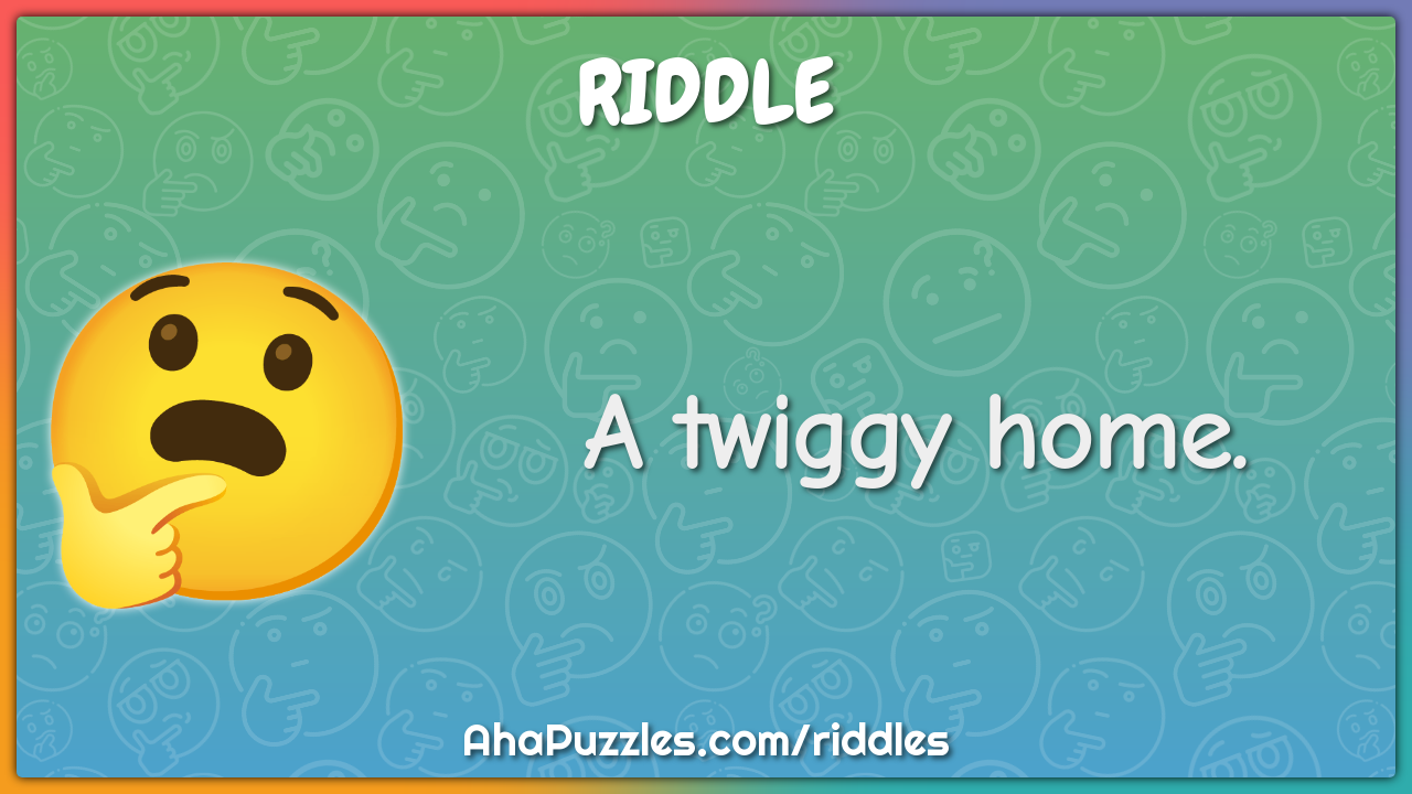 A twiggy home.