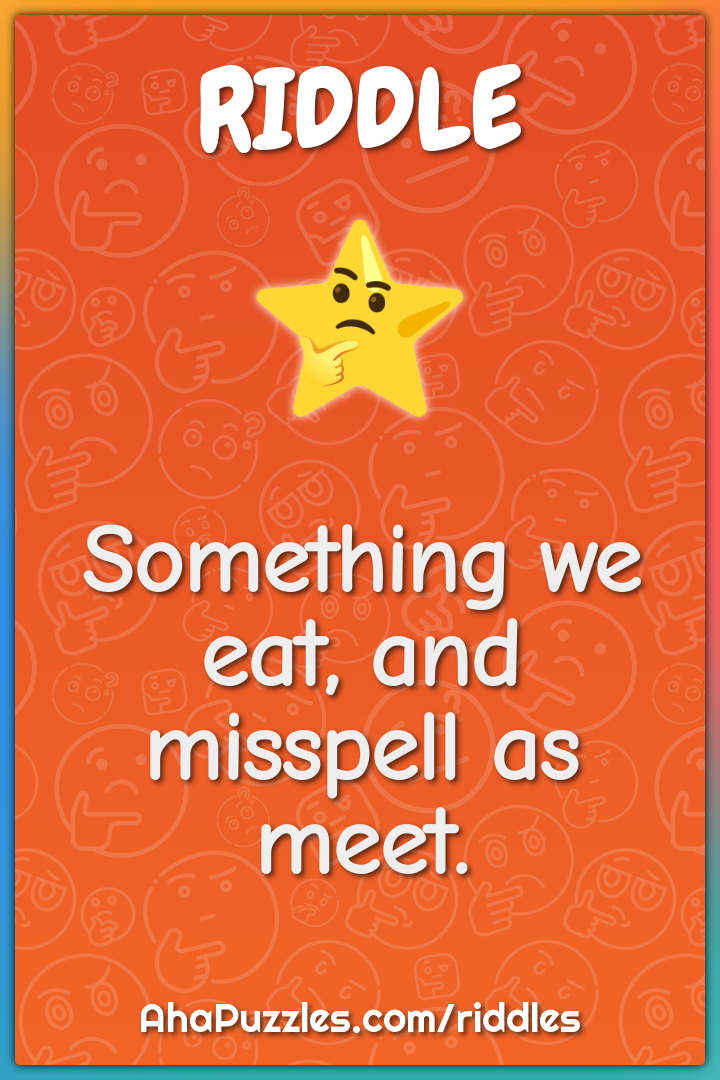 Something we eat, and misspell as meet.