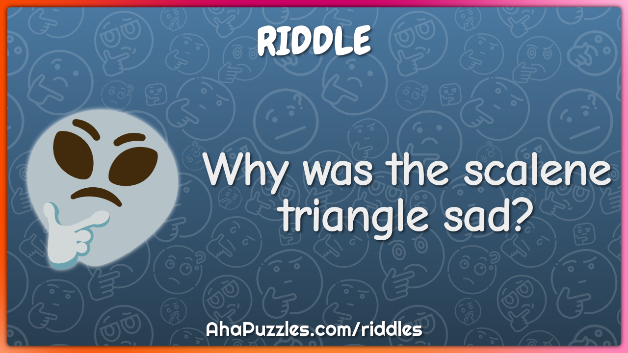 Why was the scalene triangle sad?